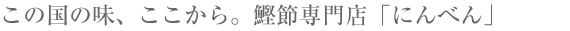 この国の味、ここから。鰹節専門店「にんべん」